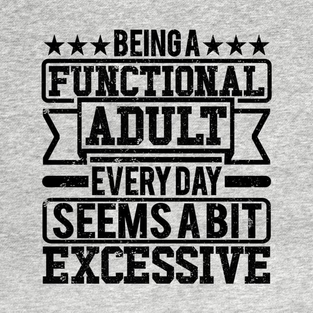 Being A Functional Adult Every Day Seems A Bit Excessive by SilverTee